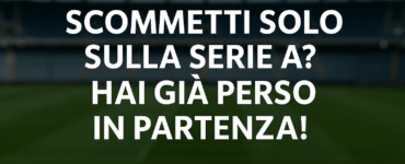 Scommettere solo su Serie A è un errore che porta a perdere sempre