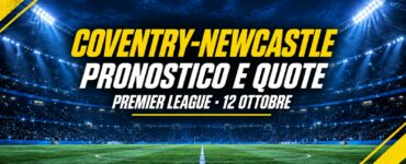 Coventry-Newcastle pronostico e quote, Premier League 12 ottobre