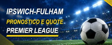 Ipswich-Fulham pronostico e quote Premier League