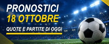 Pronostici 18 ottobre 2026: quote e partite di oggi