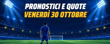 Pronostici e quote di venerdì 30 ottobre