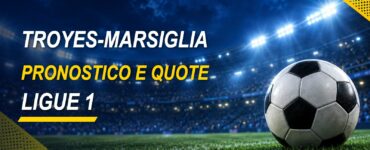 Troyes-Marsiglia pronostico e quote Ligue 1